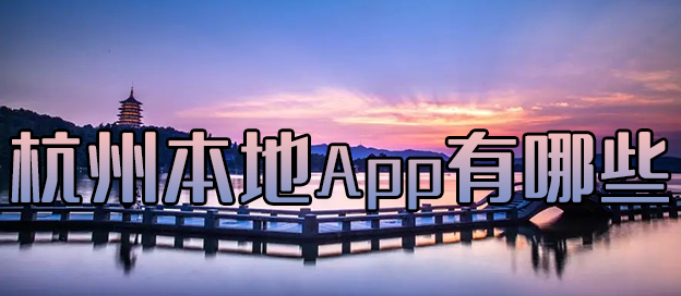 杭州本地app有哪些-杭州本地的生活软件-杭州本地软件大全