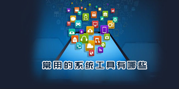 系统工具程序有哪些-系统工具软件大全